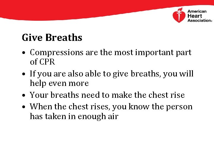 Give Breaths • Compressions are the most important part of CPR • If you