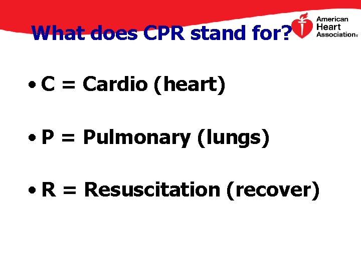 What does CPR stand for? • C = Cardio (heart) • P = Pulmonary