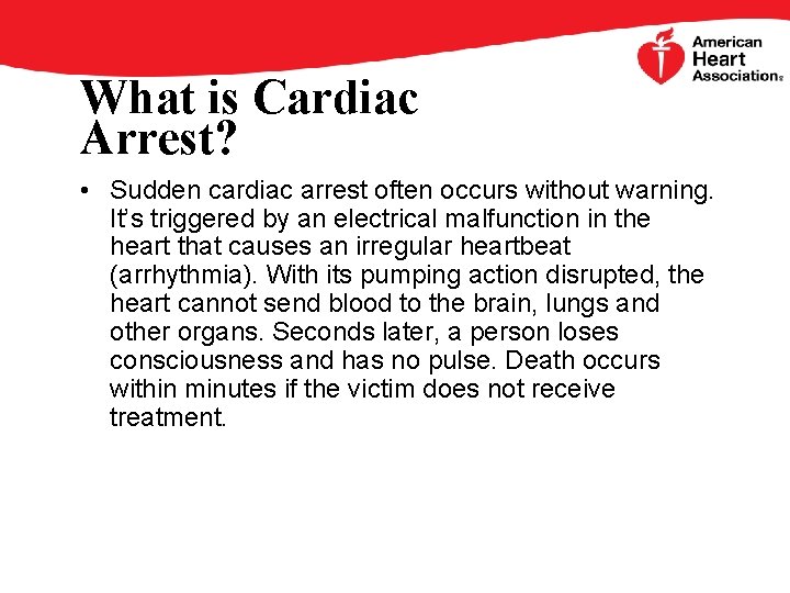 What is Cardiac Arrest? • Sudden cardiac arrest often occurs without warning. It’s triggered