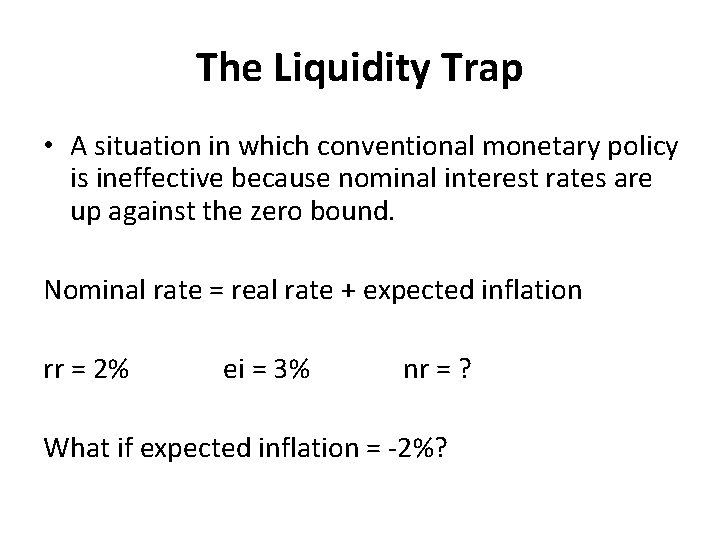 The Liquidity Trap • A situation in which conventional monetary policy is ineffective because