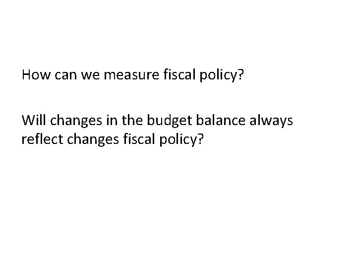 How can we measure fiscal policy? Will changes in the budget balance always reflect