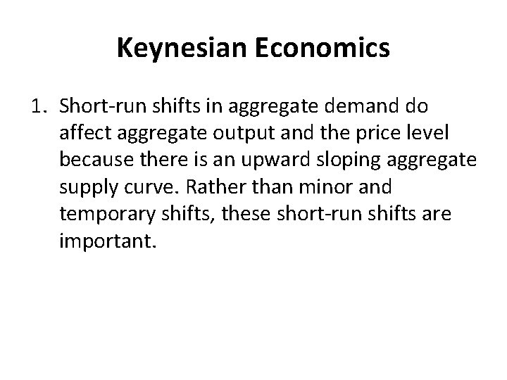 Keynesian Economics 1. Short-run shifts in aggregate demand do affect aggregate output and the