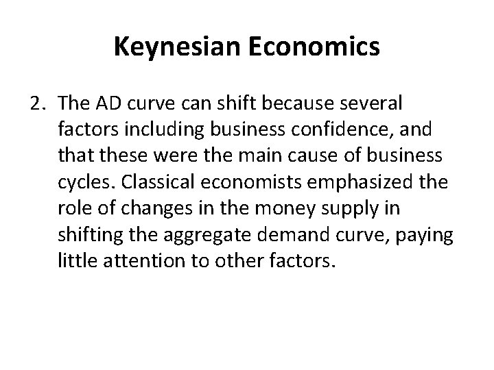 Keynesian Economics 2. The AD curve can shift because several factors including business confidence,