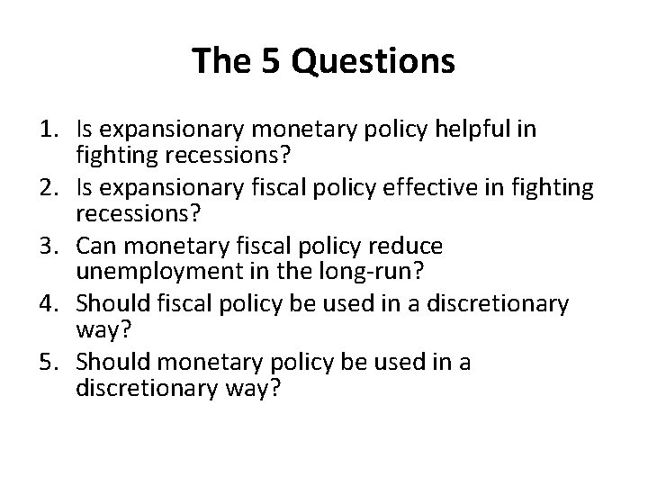 The 5 Questions 1. Is expansionary monetary policy helpful in fighting recessions? 2. Is