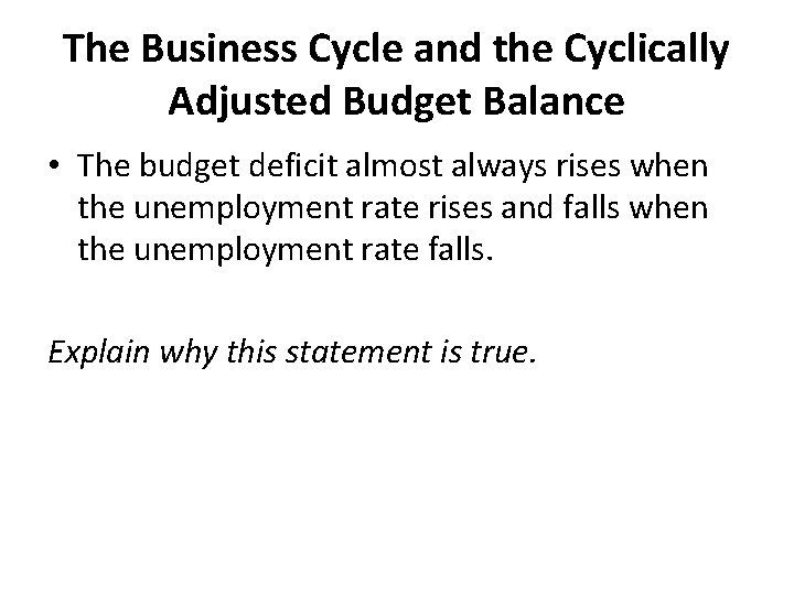 The Business Cycle and the Cyclically Adjusted Budget Balance • The budget deficit almost