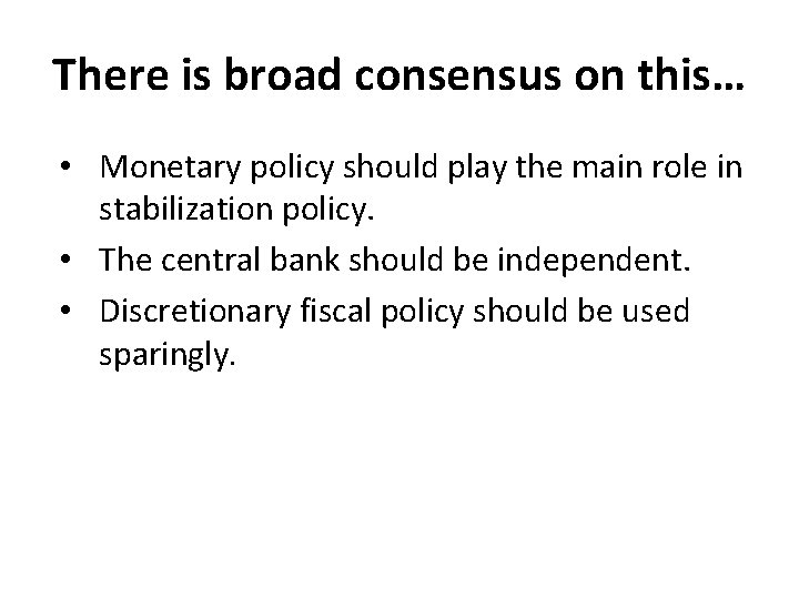 There is broad consensus on this… • Monetary policy should play the main role