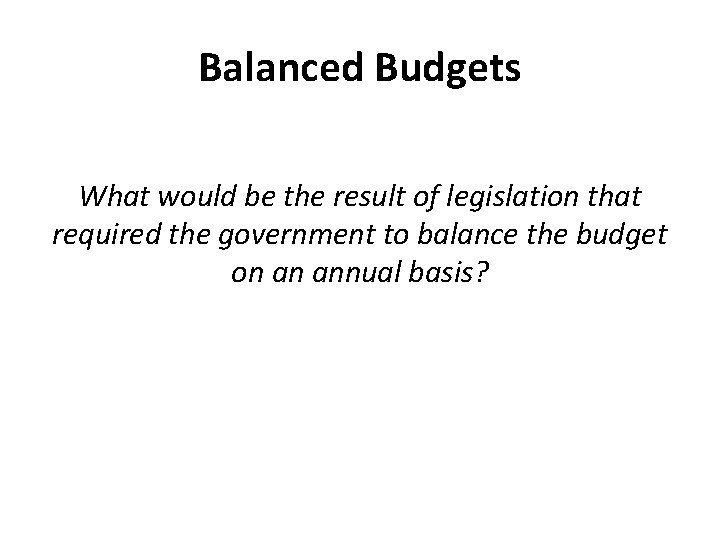 Balanced Budgets What would be the result of legislation that required the government to