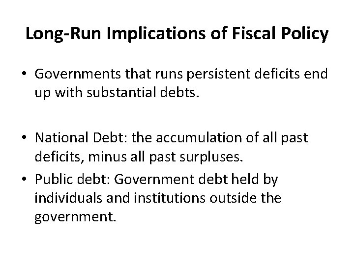 Long-Run Implications of Fiscal Policy • Governments that runs persistent deficits end up with
