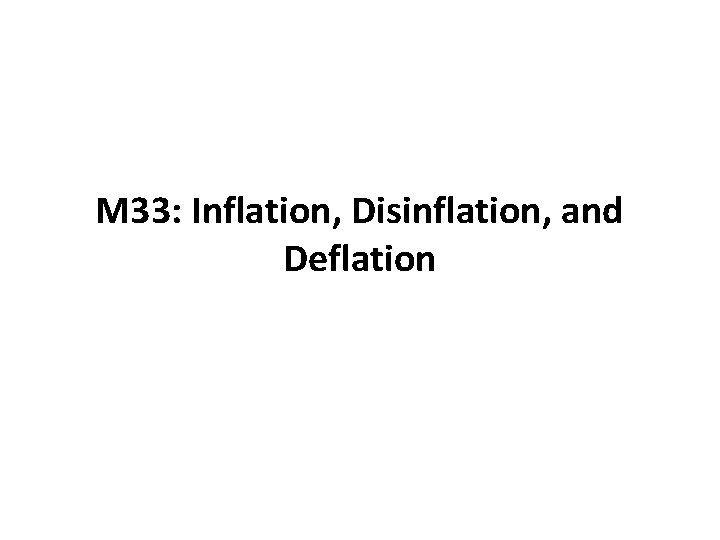 M 33: Inflation, Disinflation, and Deflation 