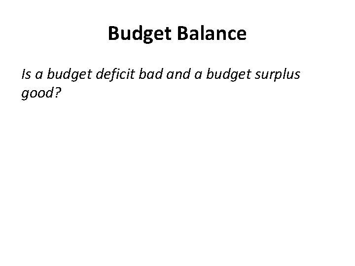 Budget Balance Is a budget deficit bad and a budget surplus good? 