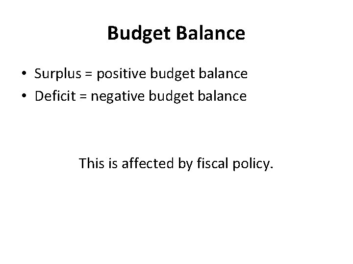 Budget Balance • Surplus = positive budget balance • Deficit = negative budget balance