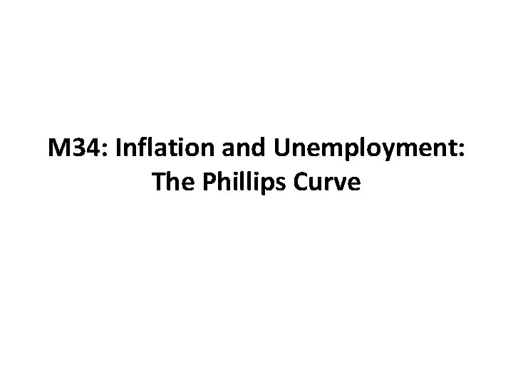 M 34: Inflation and Unemployment: The Phillips Curve 