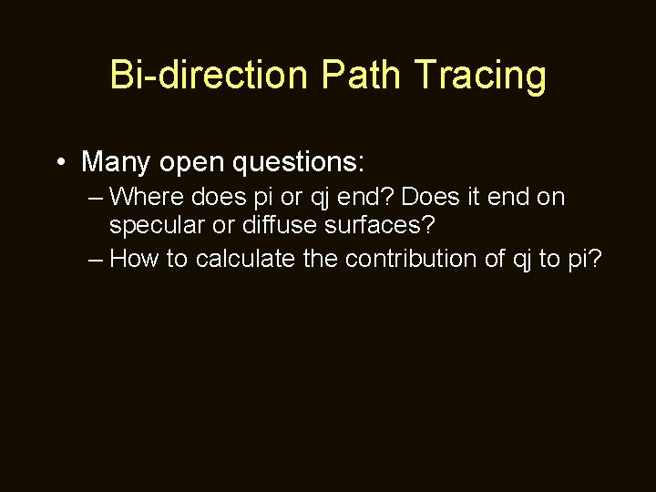 Bi-direction Path Tracing • Many open questions: – Where does pi or qj end?