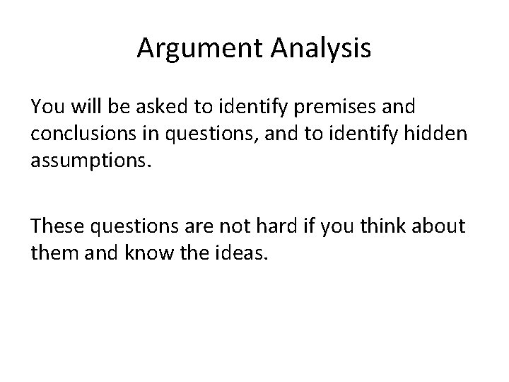 Argument Analysis You will be asked to identify premises and conclusions in questions, and