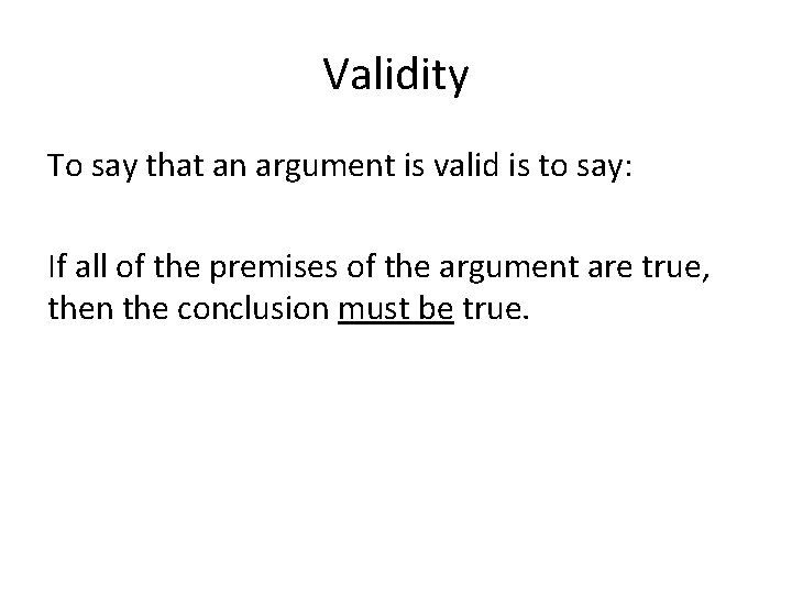 Validity To say that an argument is valid is to say: If all of