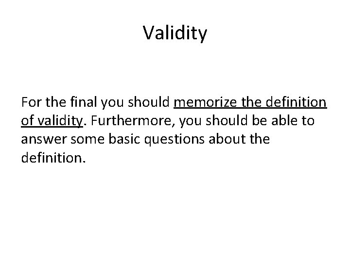 Validity For the final you should memorize the definition of validity. Furthermore, you should