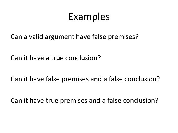 Examples Can a valid argument have false premises? Can it have a true conclusion?