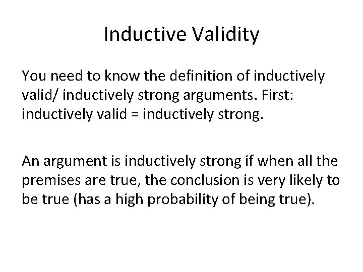 Inductive Validity You need to know the definition of inductively valid/ inductively strong arguments.