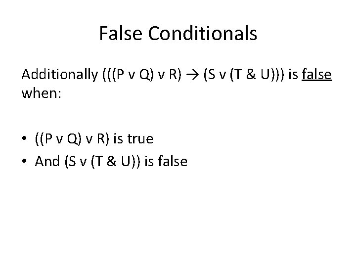 False Conditionals Additionally (((P v Q) v R) → (S v (T & U)))