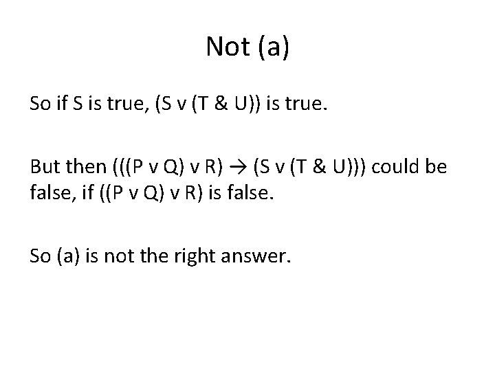 Not (a) So if S is true, (S v (T & U)) is true.