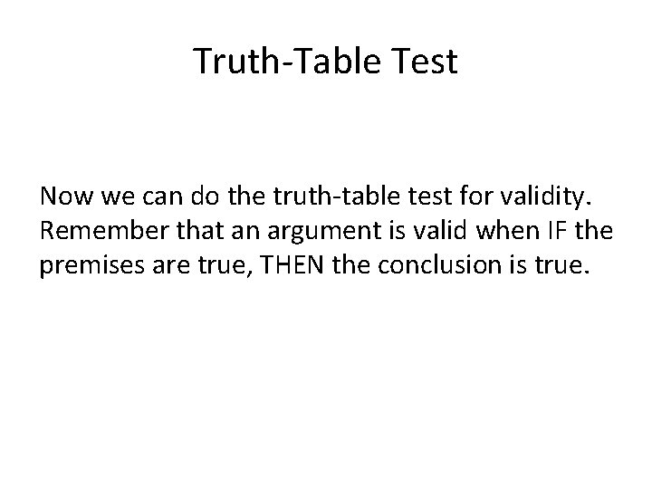 Truth-Table Test Now we can do the truth-table test for validity. Remember that an
