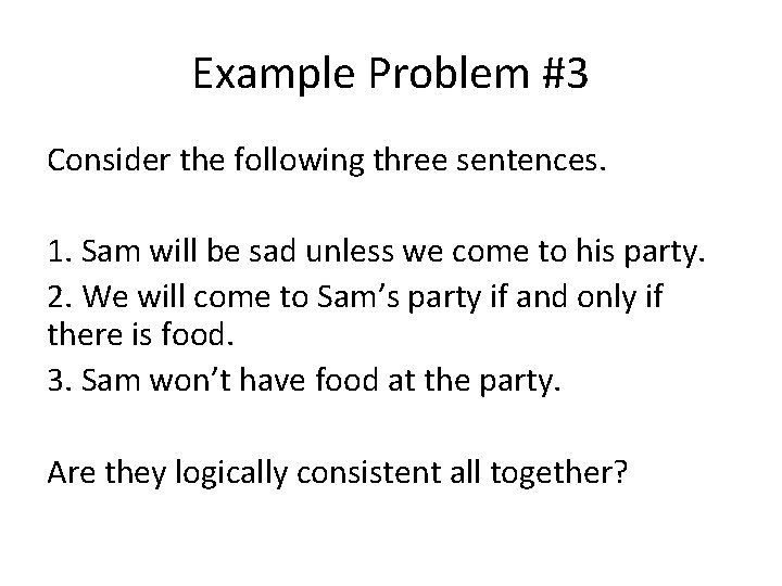 Example Problem #3 Consider the following three sentences. 1. Sam will be sad unless