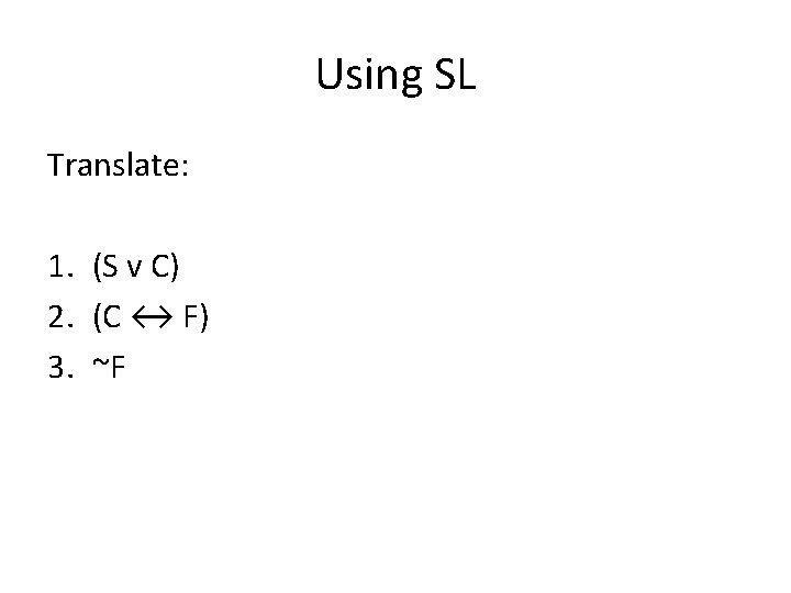 Using SL Translate: 1. (S v C) 2. (C ↔ F) 3. ~F 