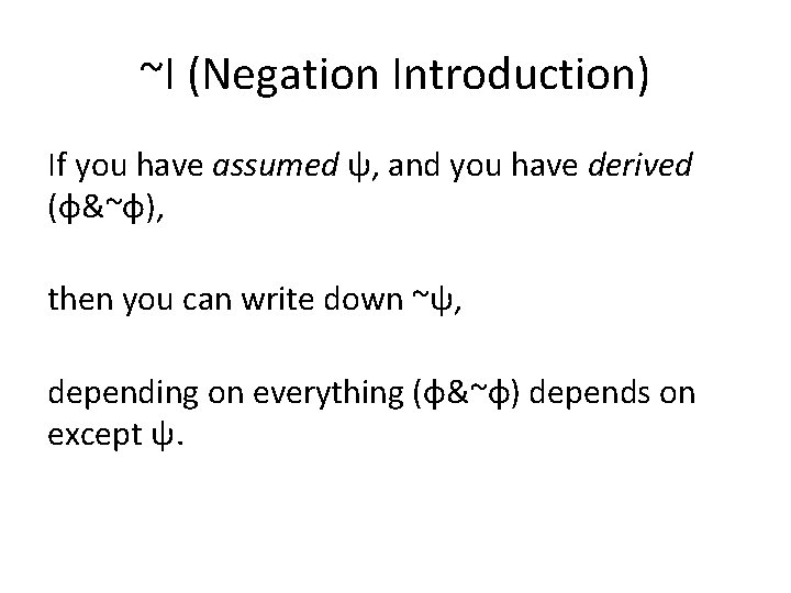 ~I (Negation Introduction) If you have assumed ψ, and you have derived (φ&~φ), then