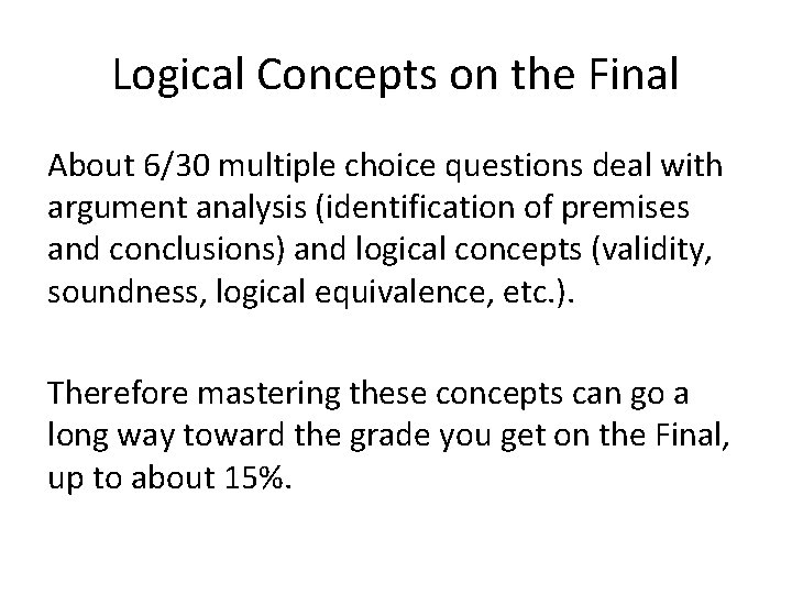 Logical Concepts on the Final About 6/30 multiple choice questions deal with argument analysis