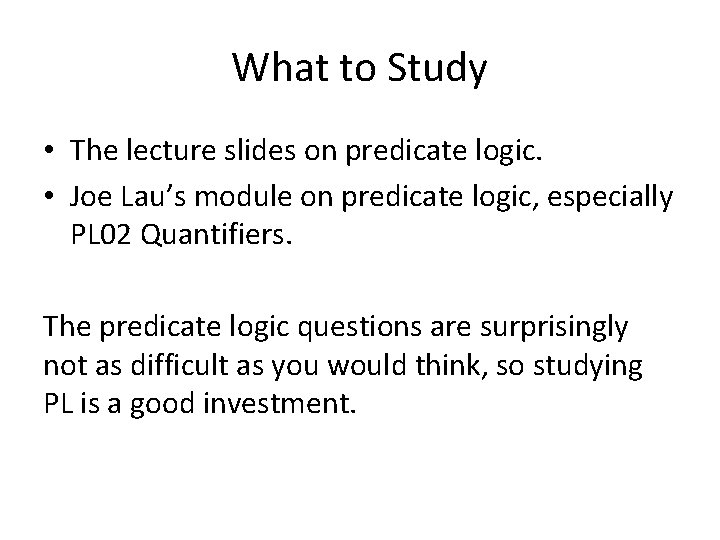 What to Study • The lecture slides on predicate logic. • Joe Lau’s module