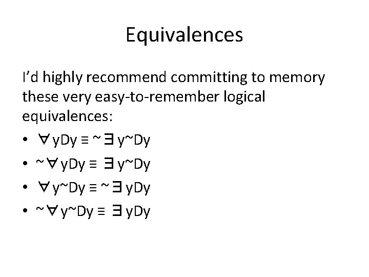 Equivalences I’d highly recommend committing to memory these very easy-to-remember logical equivalences: • ∀y.