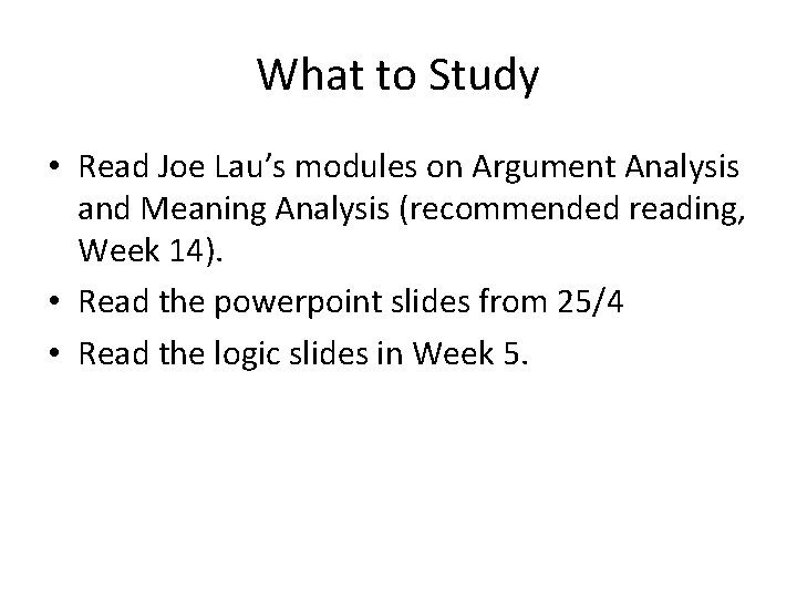 What to Study • Read Joe Lau’s modules on Argument Analysis and Meaning Analysis