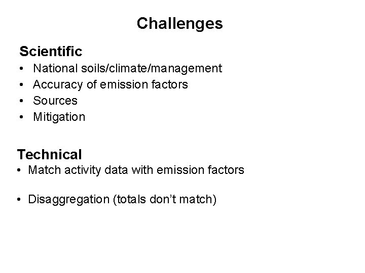 Challenges Scientific • • National soils/climate/management Accuracy of emission factors Sources Mitigation Technical •