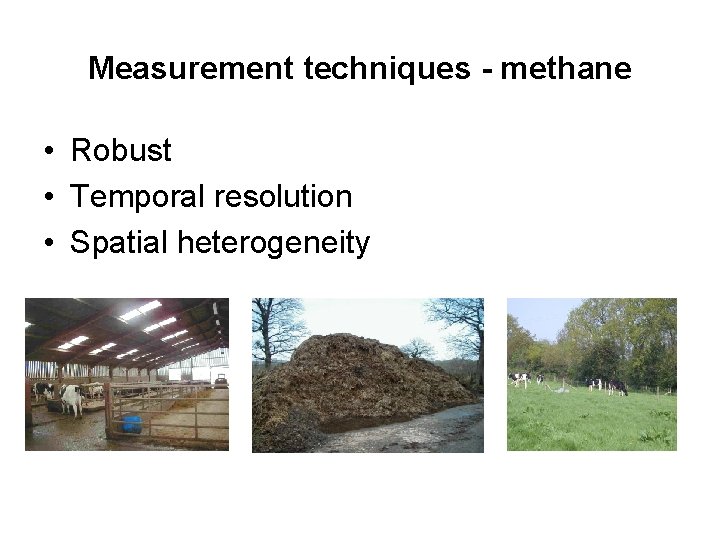 Measurement techniques - methane • Robust • Temporal resolution • Spatial heterogeneity 