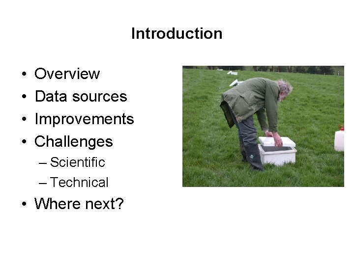 Introduction • • Overview Data sources Improvements Challenges – Scientific – Technical • Where