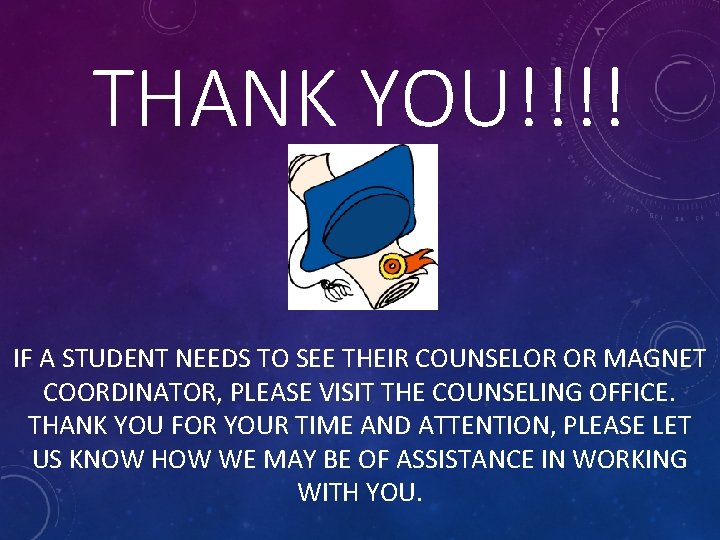 THANK YOU!!!! IF A STUDENT NEEDS TO SEE THEIR COUNSELOR OR MAGNET COORDINATOR, PLEASE