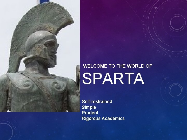  WELCOME TO THE WORLD OF SPARTA Self-restrained Simple Prudent Rigorous Academics 