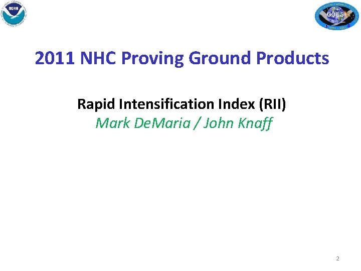 2011 NHC Proving Ground Products Rapid Intensification Index (RII) Mark De. Maria / John