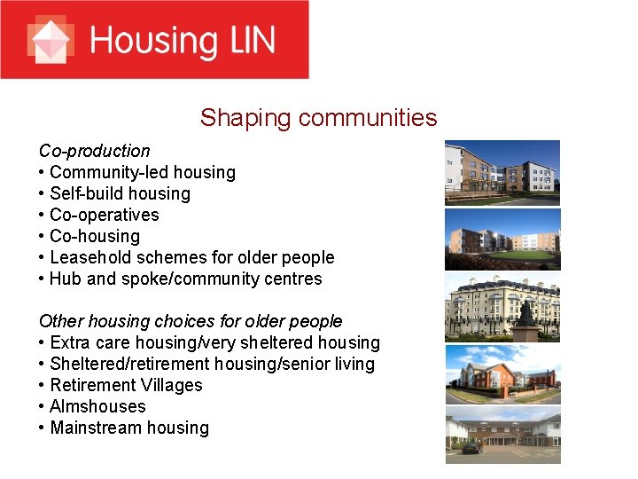 Shaping communities Co-production • Community-led housing • Self-build housing • Co-operatives • Co-housing •