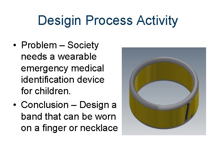 Desigin Process Activity • Problem – Society needs a wearable emergency medical identification device