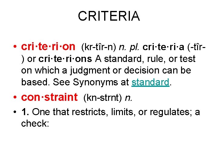 CRITERIA • cri·te·ri·on (kr-tîr-n) n. pl. cri·te·ri·a (-tîr) or cri·te·ri·ons A standard, rule, or