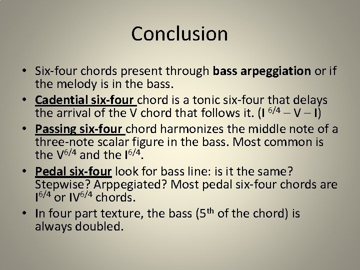 Conclusion • Six-four chords present through bass arpeggiation or if the melody is in