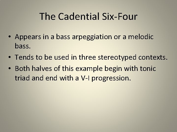 The Cadential Six-Four • Appears in a bass arpeggiation or a melodic bass. •