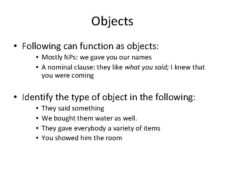 Objects • Following can function as objects: • Mostly NPs: we gave you our
