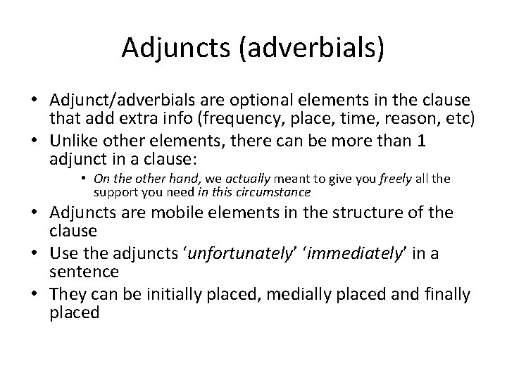 Adjuncts (adverbials) • Adjunct/adverbials are optional elements in the clause that add extra info