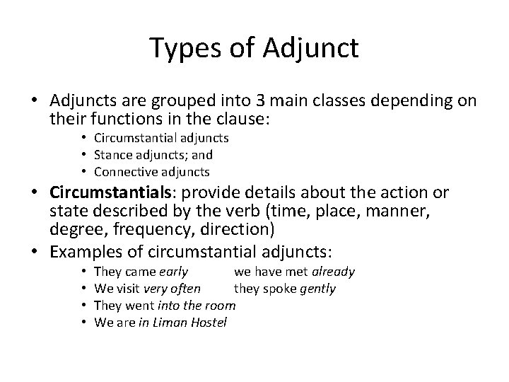 Types of Adjunct • Adjuncts are grouped into 3 main classes depending on their