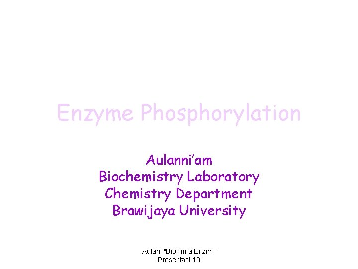 Enzyme Phosphorylation Aulanni’am Biochemistry Laboratory Chemistry Department Brawijaya University Aulani "Biokimia Enzim" Presentasi 10