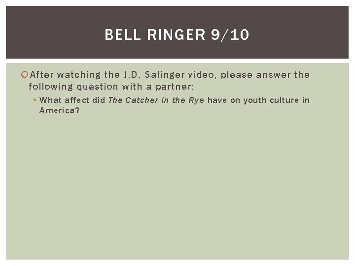 BELL RINGER 9/10 After watching the J. D. Salinger video, please answer the following