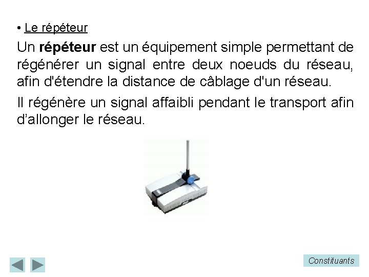  • Le répéteur Un répéteur est un équipement simple permettant de régénérer un