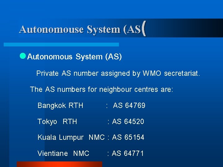 Autonomouse System (AS( l Autonomous System (AS) Private AS number assigned by WMO secretariat.